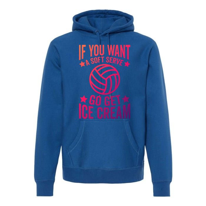 If You Want A Soft Serve Go Get Ice Cream Volleyball Player Gift Premium Hoodie