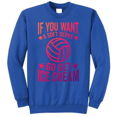 If You Want A Soft Serve Go Get Ice Cream Volleyball Player Gift Tall Sweatshirt