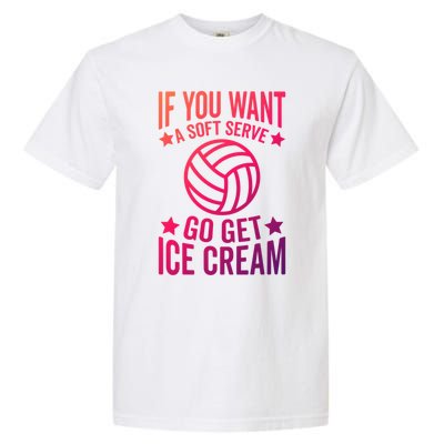 If You Want A Soft Serve Go Get Ice Cream Volleyball Player Gift Garment-Dyed Heavyweight T-Shirt