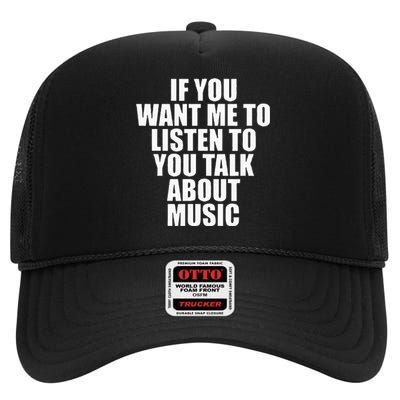 If You Want Me To Listen To You Talk About Music High Crown Mesh Back Trucker Hat