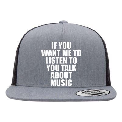 If You Want Me To Listen To You Talk About Music Flat Bill Trucker Hat