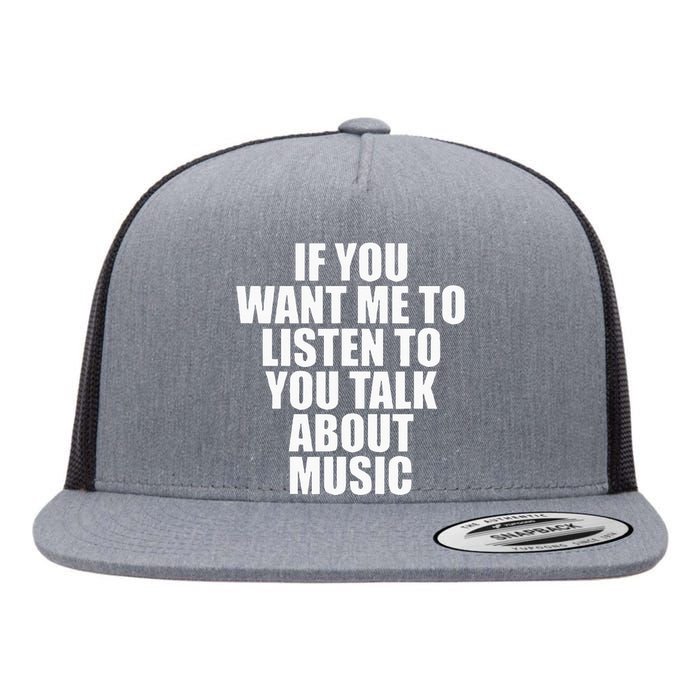 If You Want Me To Listen To You Talk About Music Flat Bill Trucker Hat