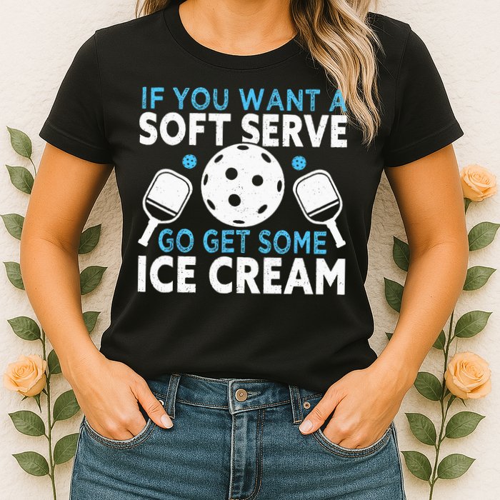 If you want a soft serve go get some Ice Cream Pickleball Womens T-Shirt