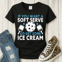 If you want a soft serve go get some Ice Cream Pickleball Womens T-Shirt