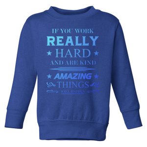 If You Work Really Hard And Are Kind Amazing Things Happen Great Gift Toddler Sweatshirt