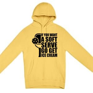 If You Want A Soft Serve Go Get Ice Cream Funny Pickleball Premium Pullover Hoodie