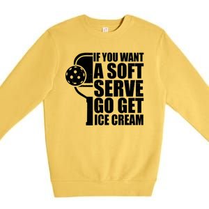 If You Want A Soft Serve Go Get Ice Cream Funny Pickleball Premium Crewneck Sweatshirt