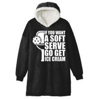 If You Want A Soft Serve Go Get Ice Cream Funny Pickleball Hooded Wearable Blanket