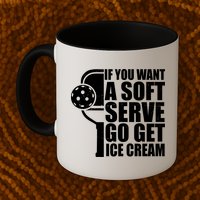 If You Want A Soft Serve Go Get Ice Cream Funny Pickleball Mug