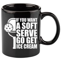 If You Want A Soft Serve Go Get Ice Cream Funny Pickleball 11oz C Handle Ceramic Mug