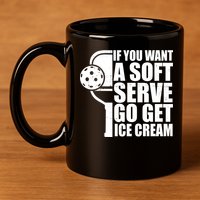 If You Want A Soft Serve Go Get Ice Cream Funny Pickleball 11oz C Handle Ceramic Mug