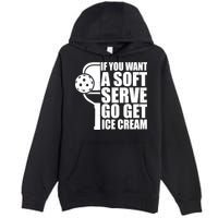 If You Want A Soft Serve Go Get Ice Cream Funny Pickleball Premium Pullover Hoodie