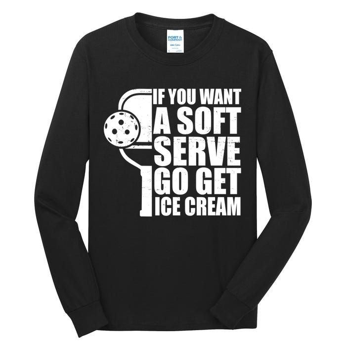 If You Want A Soft Serve Go Get Ice Cream Funny Pickleball Tall Long Sleeve T-Shirt