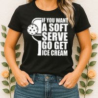If You Want A Soft Serve Go Get Ice Cream Funny Pickleball Womens T-Shirt