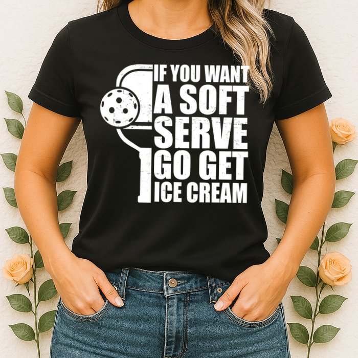 If You Want A Soft Serve Go Get Ice Cream Funny Pickleball Womens T-Shirt