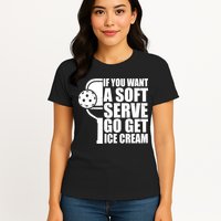 If You Want A Soft Serve Go Get Ice Cream Funny Pickleball Womens T-Shirt