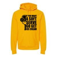 If You Want A Soft Serve Go Get Ice Cream Funny Pickleball Premium Hoodie