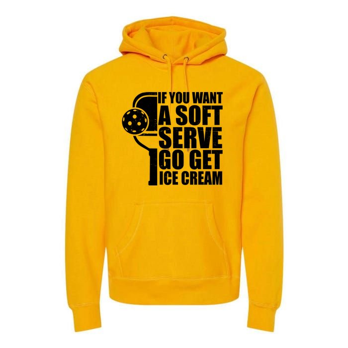 If You Want A Soft Serve Go Get Ice Cream Funny Pickleball Premium Hoodie