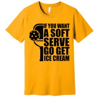 If You Want A Soft Serve Go Get Ice Cream Funny Pickleball Premium T-Shirt