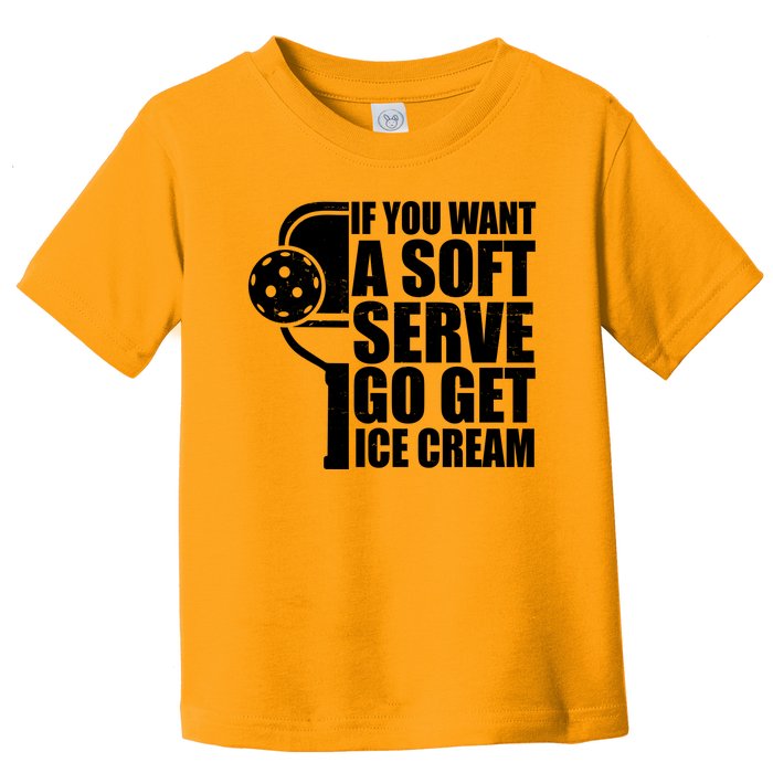 If You Want A Soft Serve Go Get Ice Cream Funny Pickleball Toddler T-Shirt