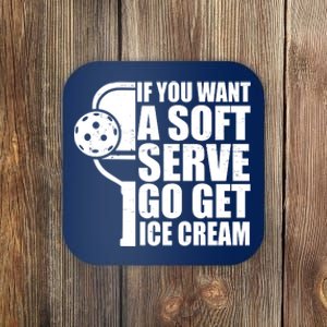 If You Want A Soft Serve Go Get Ice Cream Funny Pickleball Coaster