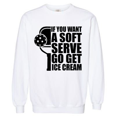 If You Want A Soft Serve Go Get Ice Cream Funny Pickleball Garment-Dyed Sweatshirt