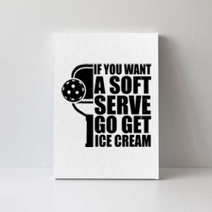 If You Want A Soft Serve Go Get Ice Cream Funny Pickleball Canvas