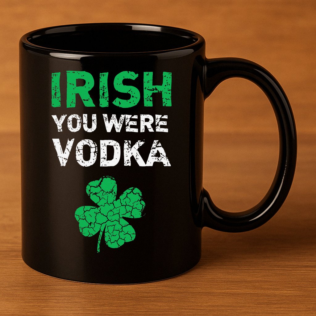 Irish You Were Vodka Funny St. Saint Patrick's Day 11oz C Handle Ceramic Mug