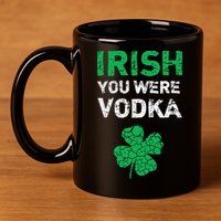 Irish You Were Vodka Funny St. Saint Patrick's Day 11oz C Handle Ceramic Mug