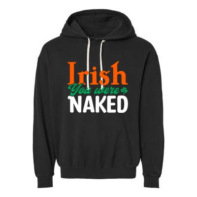 Irish You Were Naked Funny St Patricks Day Garment-Dyed Fleece Hoodie