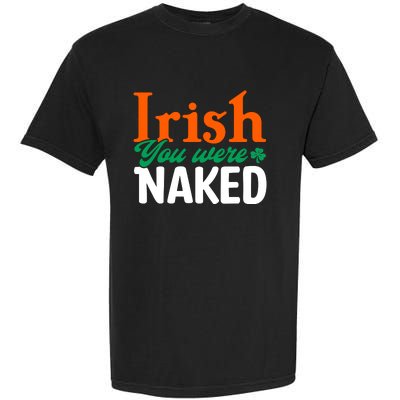 Irish You Were Naked Funny St Patricks Day Garment-Dyed Heavyweight T-Shirt