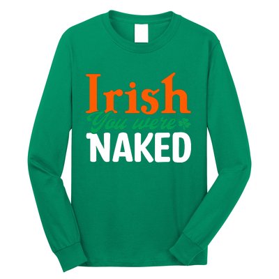 Irish You Were Naked Funny St Patricks Day Long Sleeve Shirt