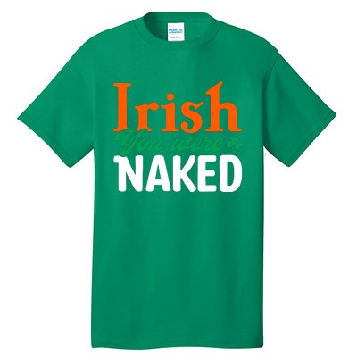 Irish You Were Naked Funny St Patricks Day Tall T-Shirt