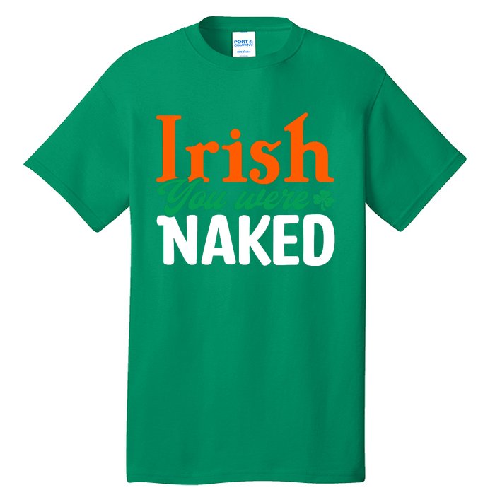 Irish You Were Naked Funny St Patricks Day Tall T-Shirt