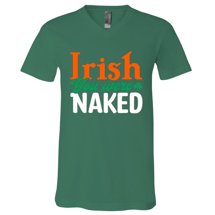 Irish You Were Naked Funny St Patricks Day V-Neck T-Shirt