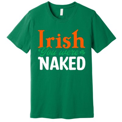 Irish You Were Naked Funny St Patricks Day Premium T-Shirt