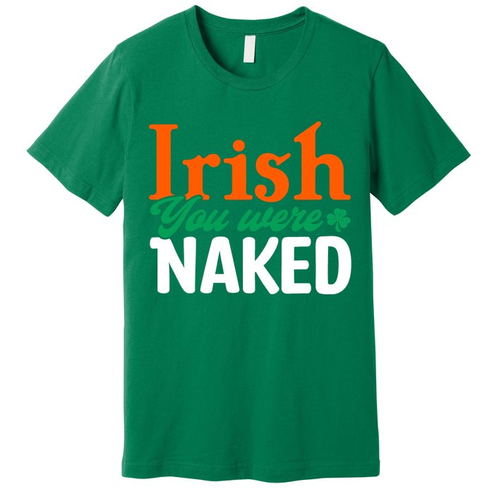 Irish You Were Naked Funny St Patricks Day Premium T-Shirt