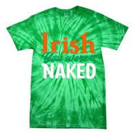 Irish You Were Naked Funny St Patricks Day Tie-Dye T-Shirt