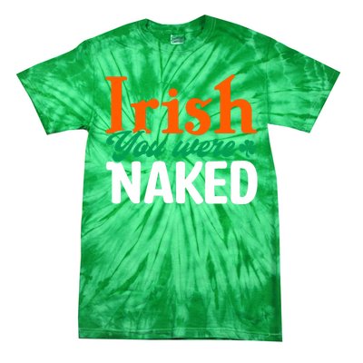 Irish You Were Naked Funny St Patricks Day Tie-Dye T-Shirt