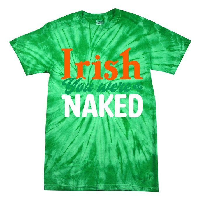 Irish You Were Naked Funny St Patricks Day Tie-Dye T-Shirt