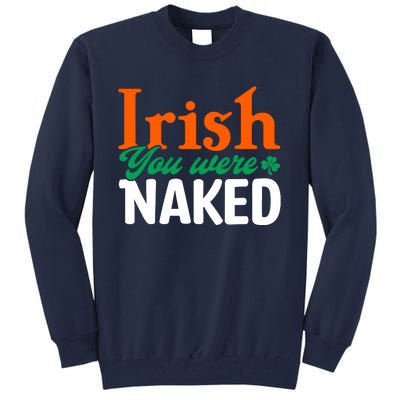 Irish You Were Naked Funny St Patricks Day Tall Sweatshirt