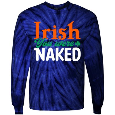 Irish You Were Naked Funny St Patricks Day Tie-Dye Long Sleeve Shirt