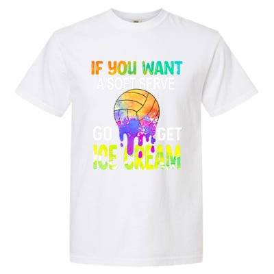 If You Want Soft Serve Go Ge Icecream Volleyball Gift Garment-Dyed Heavyweight T-Shirt