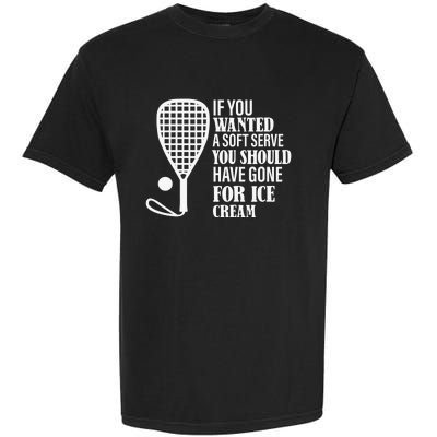 If You Wanted A Soft Serve Funny Racquetball Player Gift Garment-Dyed Heavyweight T-Shirt