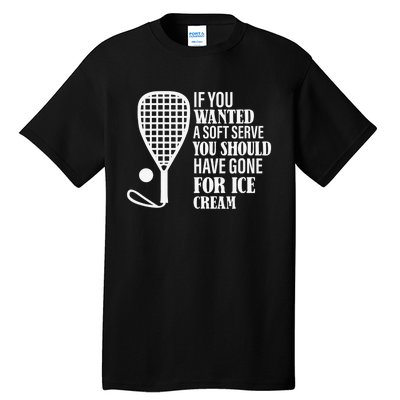 If You Wanted A Soft Serve Funny Racquetball Player Gift Tall T-Shirt