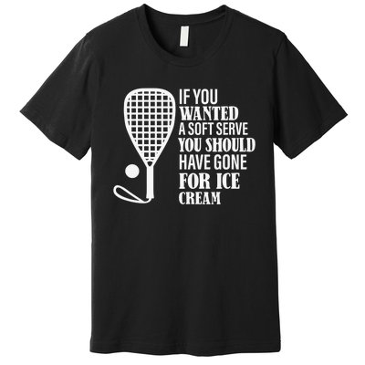 If You Wanted A Soft Serve Funny Racquetball Player Gift Premium T-Shirt