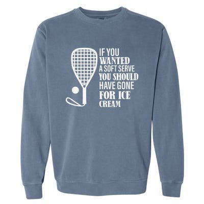 If You Wanted A Soft Serve Funny Racquetball Player Gift Garment-Dyed Sweatshirt