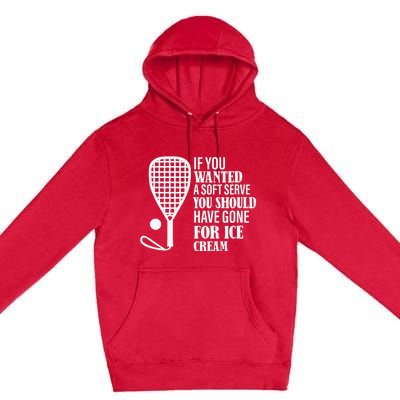 If You Wanted A Soft Serve Funny Racquetball Player Gift Premium Pullover Hoodie