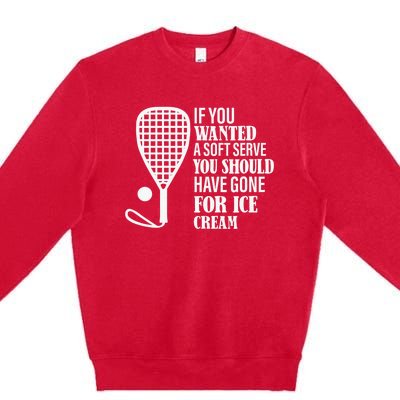 If You Wanted A Soft Serve Funny Racquetball Player Gift Premium Crewneck Sweatshirt