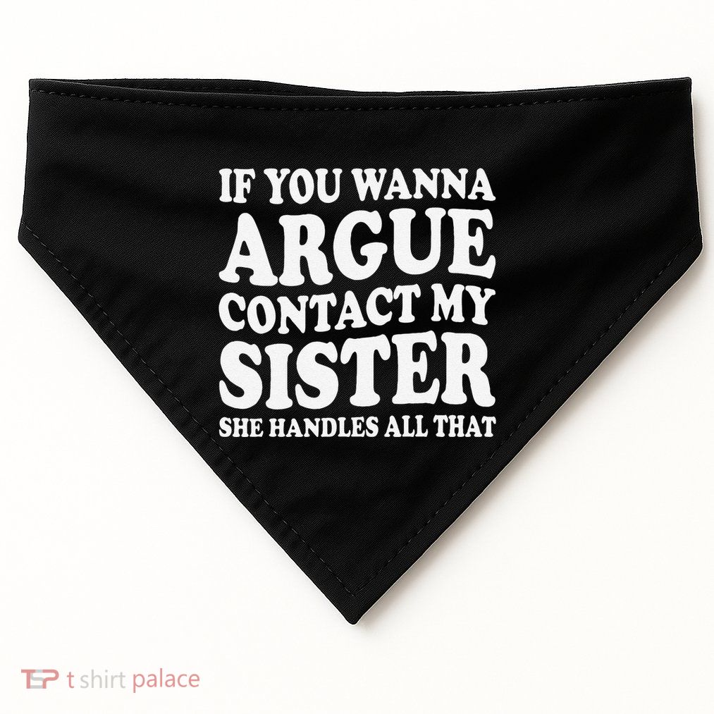 If You Wanna Argue Contact My Sister Humorous Family USA-Made Doggie Bandana